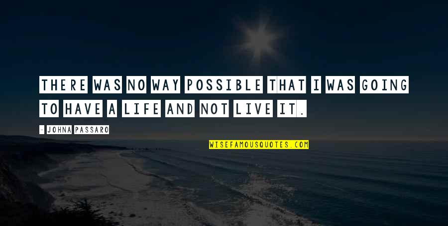 Live To The Fullest Quotes By JohnA Passaro: There was no way possible that I was