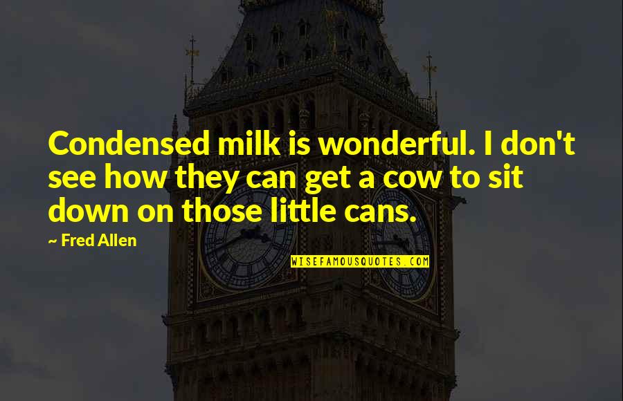 Live Today Christian Quotes By Fred Allen: Condensed milk is wonderful. I don't see how