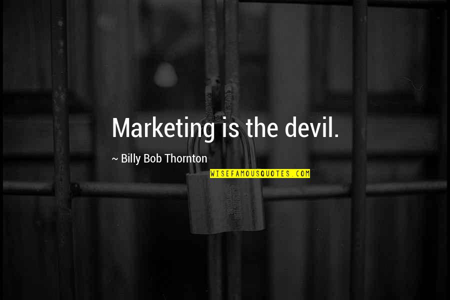 Live Today Die Tomorrow Quotes By Billy Bob Thornton: Marketing is the devil. Live Today Die Tomorrow Quotes By Billy Bob Thornton: Marketing is the devil.