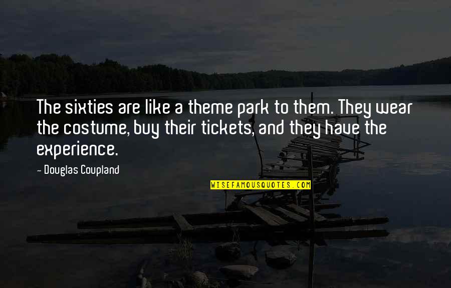 Live Today Party Tonight Quotes By Douglas Coupland: The sixties are like a theme park to Live Today Party Tonight Quotes By Douglas Coupland: The sixties are like a theme park to