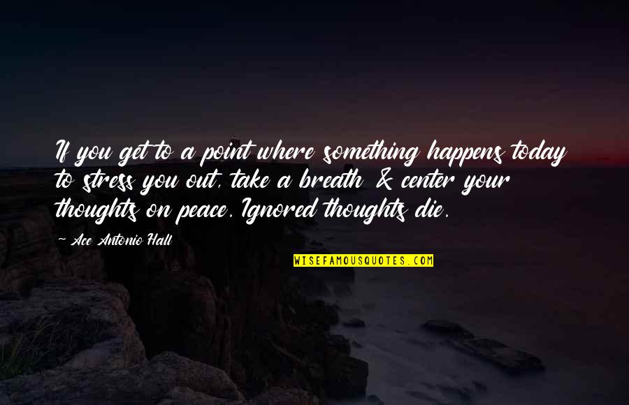 Live Today Quotes By Ace Antonio Hall: If you get to a point where something