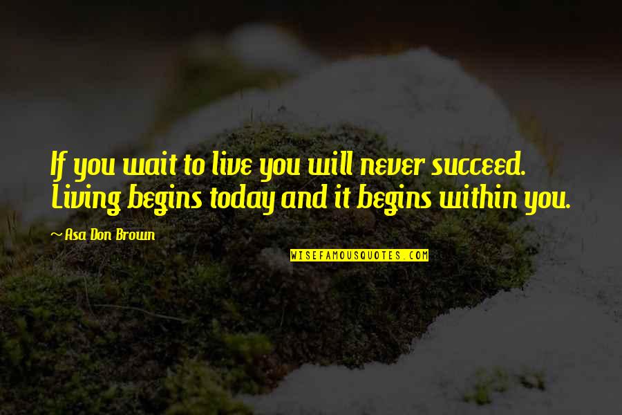 Live Today Quotes By Asa Don Brown: If you wait to live you will never
