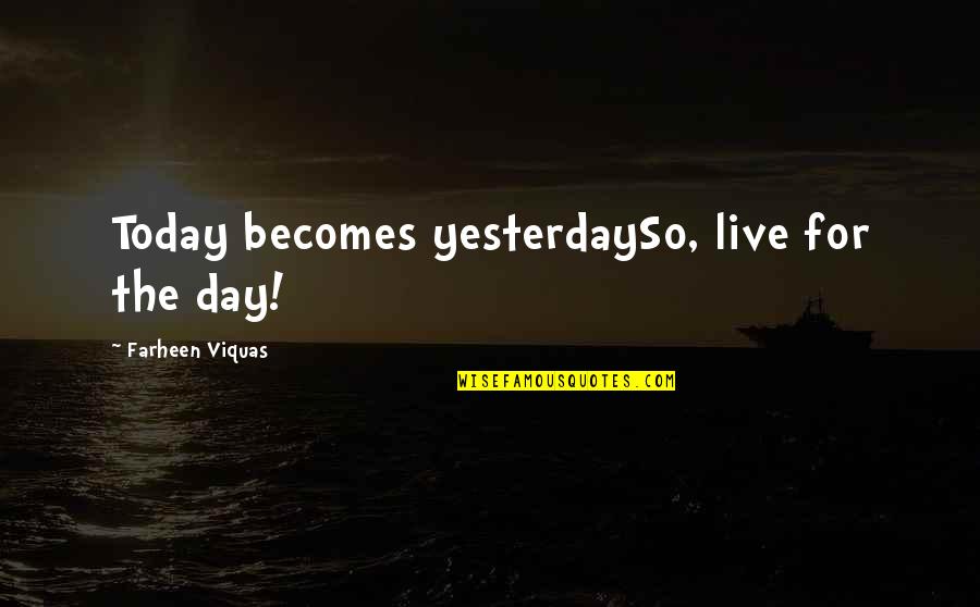 Live Today Quotes By Farheen Viquas: Today becomes yesterdaySo, live for the day!