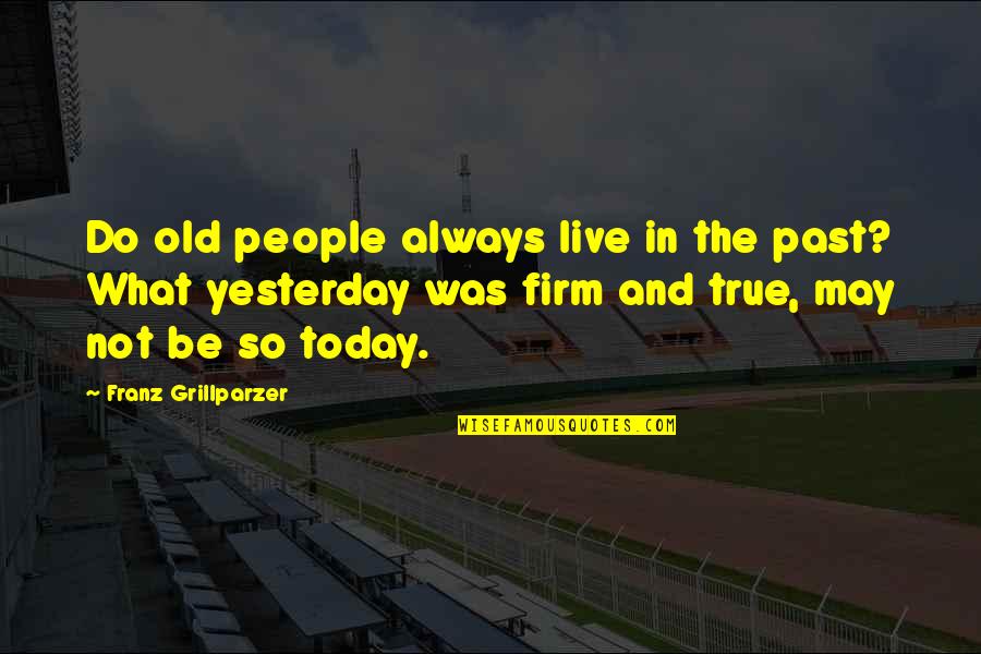 Live Today Quotes By Franz Grillparzer: Do old people always live in the past?