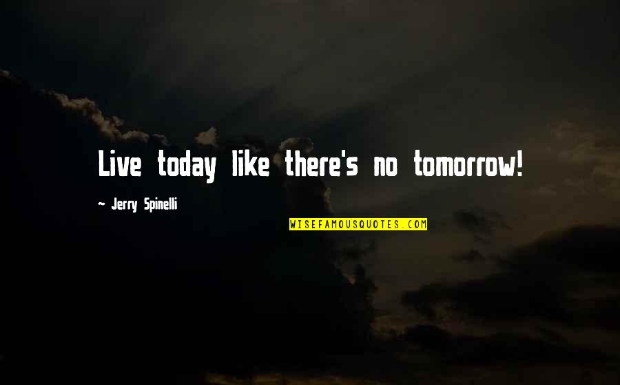 Live Today Quotes By Jerry Spinelli: Live today like there's no tomorrow!