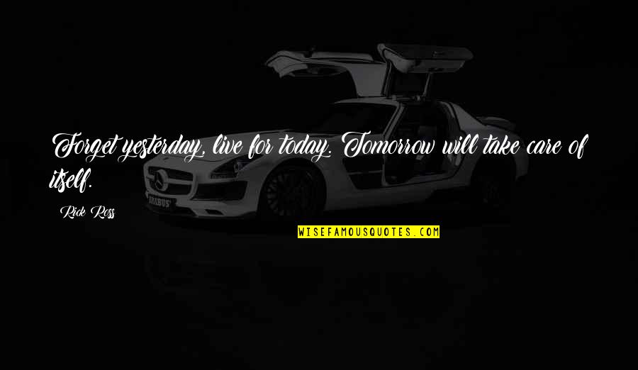 Live Today Quotes By Rick Ross: Forget yesterday, live for today. Tomorrow will take