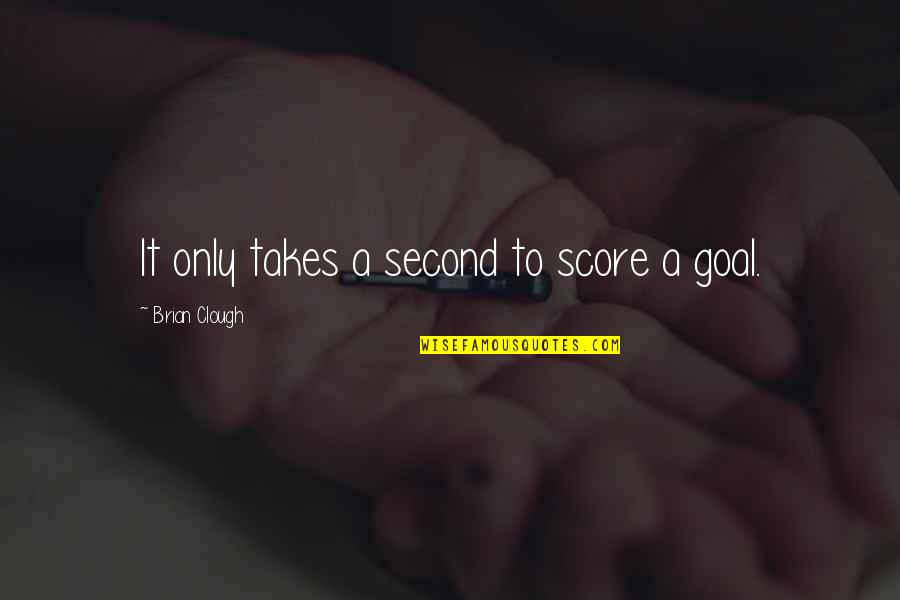 Live Together Before Marriage Quotes By Brian Clough: It only takes a second to score a Live Together Before Marriage Quotes By Brian Clough: It only takes a second to score a