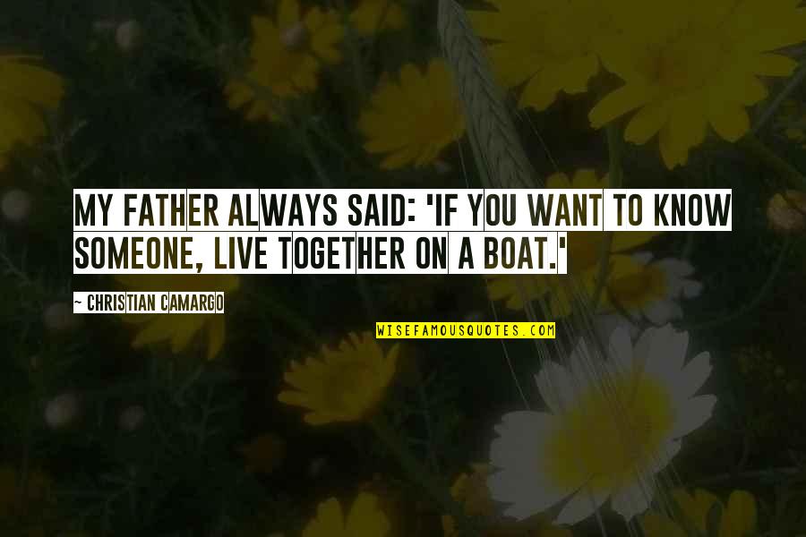 Live Together Quotes By Christian Camargo: My father always said: 'If you want to Live Together Quotes By Christian Camargo: My father always said: 'If you want to