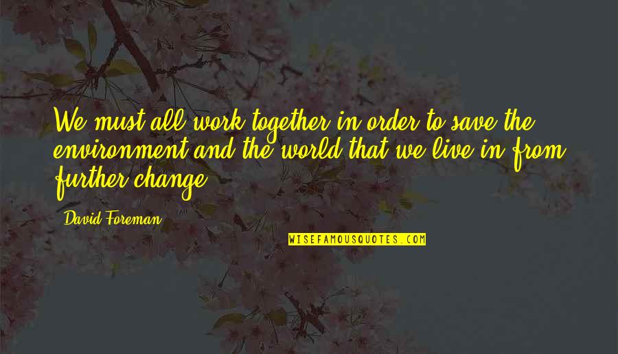 Live Together Quotes By David Foreman: We must all work together in order to Live Together Quotes By David Foreman: We must all work together in order to