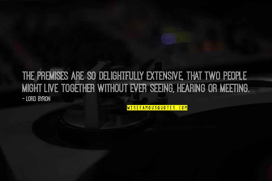 Live Together Quotes By Lord Byron: The premises are so delightfully extensive, that two Live Together Quotes By Lord Byron: The premises are so delightfully extensive, that two