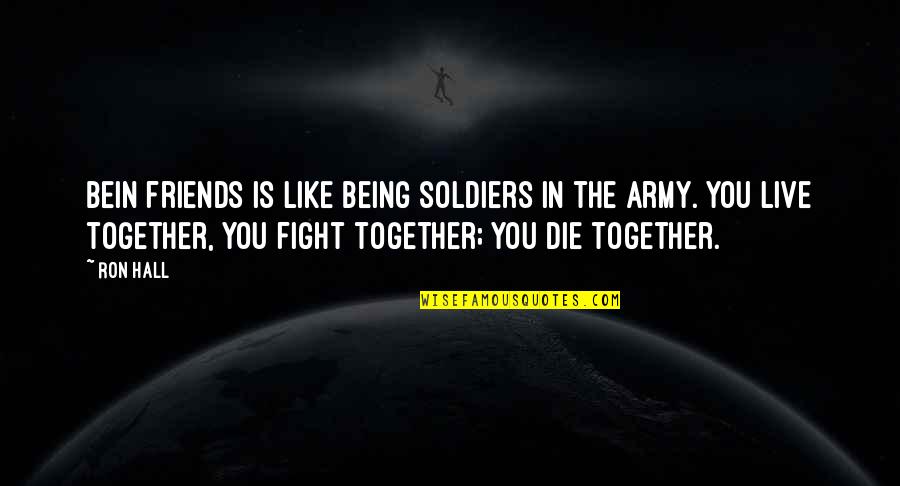 Live Together Quotes By Ron Hall: Bein friends is like being soldiers in the Live Together Quotes By Ron Hall: Bein friends is like being soldiers in the