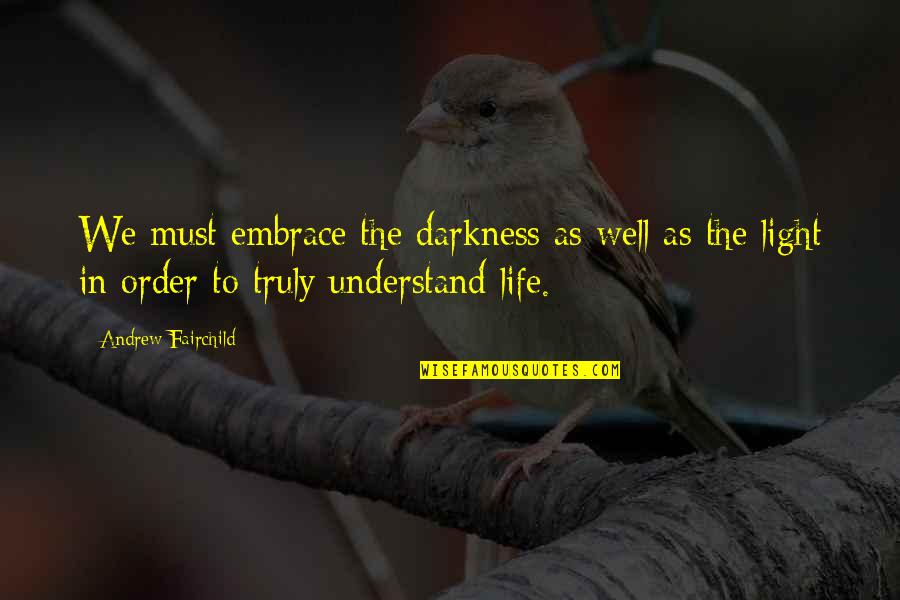 Live Truly Quotes By Andrew Fairchild: We must embrace the darkness as well as