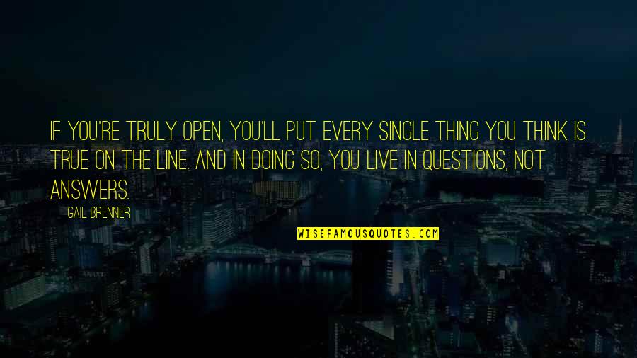 Live Truly Quotes By Gail Brenner: If you're truly open, you'll put every single