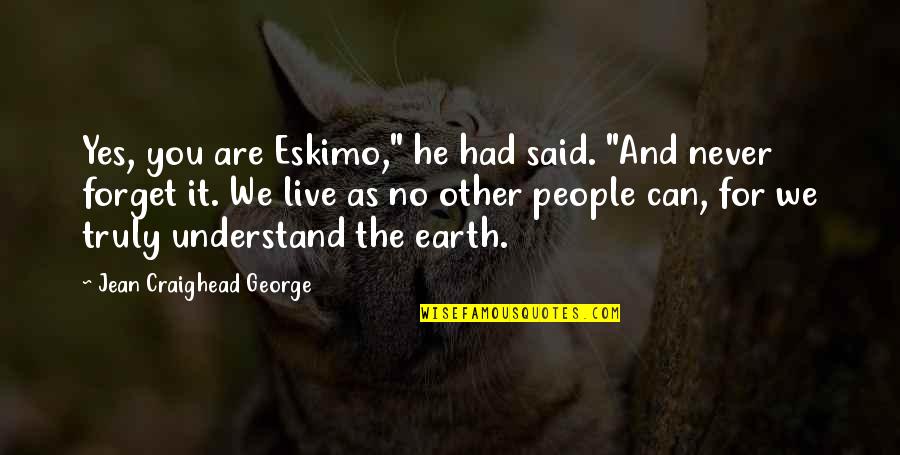 Live Truly Quotes By Jean Craighead George: Yes, you are Eskimo," he had said. "And
