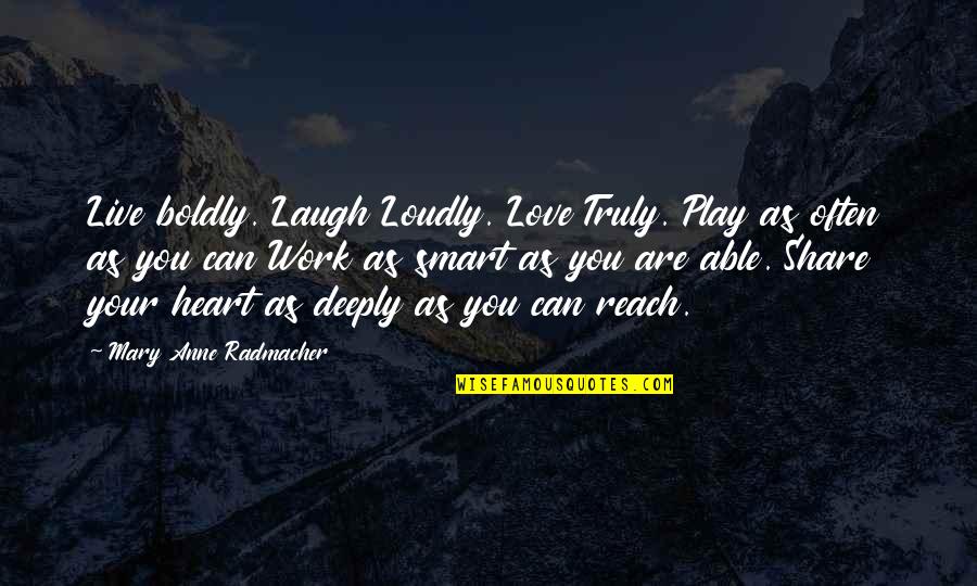 Live Truly Quotes By Mary Anne Radmacher: Live boldly. Laugh Loudly. Love Truly. Play as