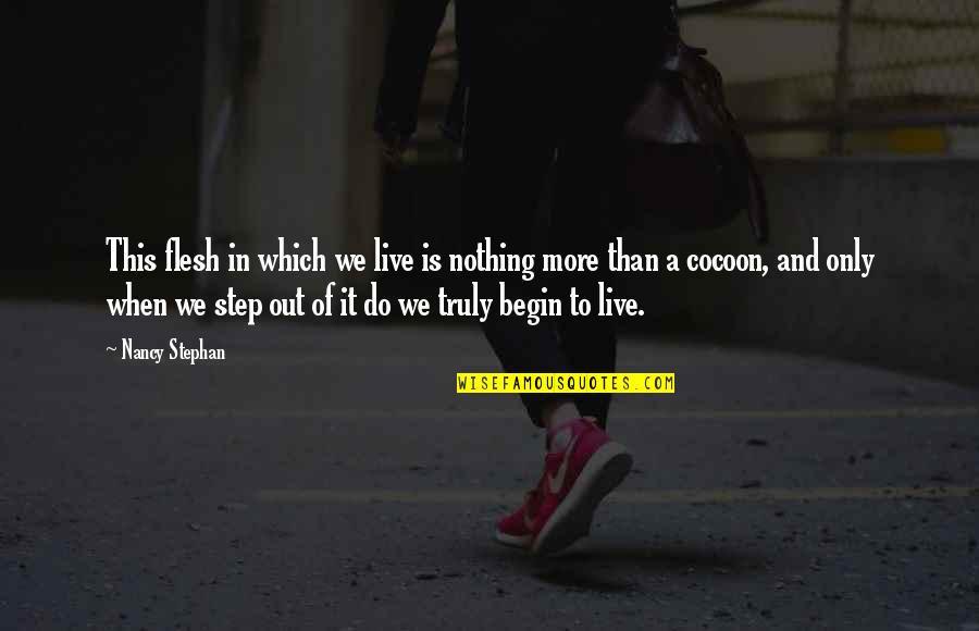 Live Truly Quotes By Nancy Stephan: This flesh in which we live is nothing