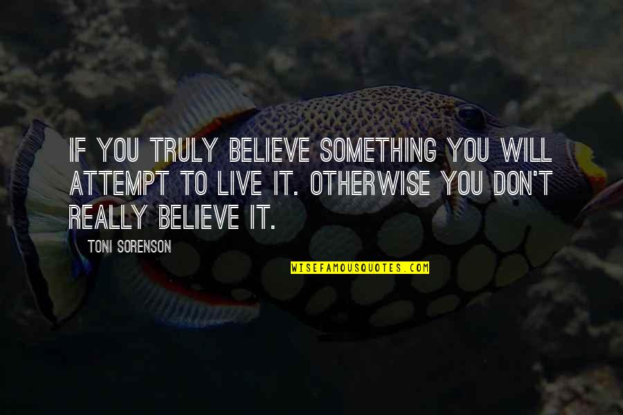 Live Truly Quotes By Toni Sorenson: If you truly believe something you will attempt