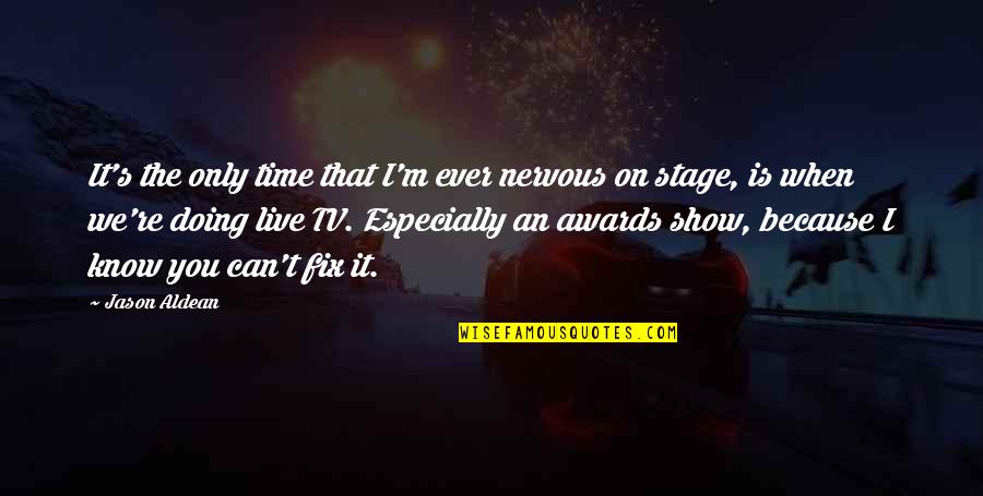 Live Tv Quotes By Jason Aldean: It's the only time that I'm ever nervous
