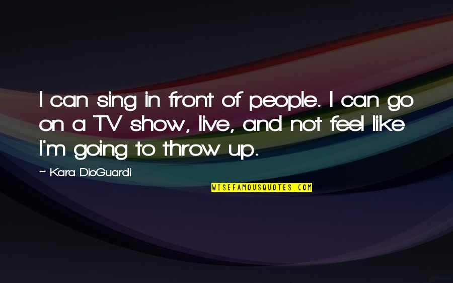 Live Tv Quotes By Kara DioGuardi: I can sing in front of people. I