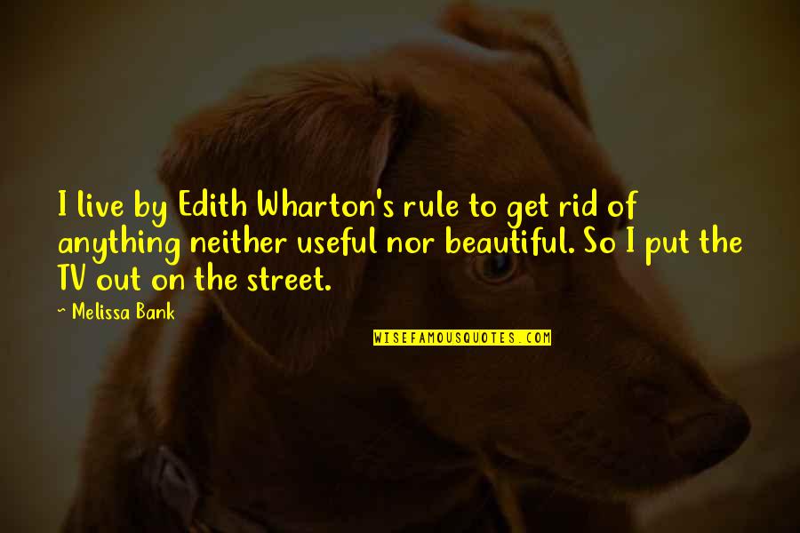 Live Tv Quotes By Melissa Bank: I live by Edith Wharton's rule to get