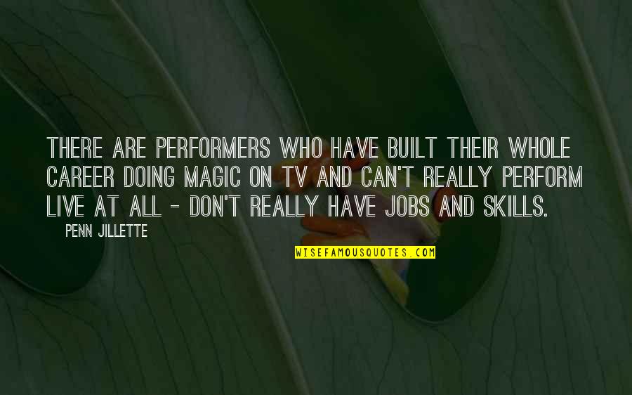 Live Tv Quotes By Penn Jillette: There are performers who have built their whole