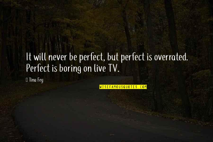 Live Tv Quotes By Tina Fey: It will never be perfect, but perfect is