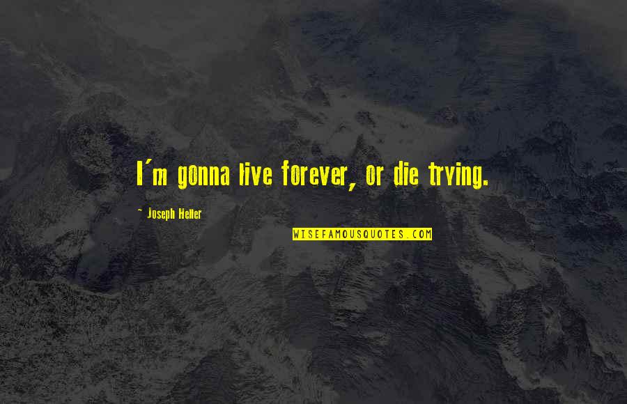 Live U Forever Quotes By Joseph Heller: I'm gonna live forever, or die trying.