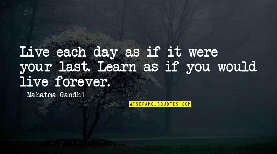 Live U Forever Quotes By Mahatma Gandhi: Live each day as if it were your