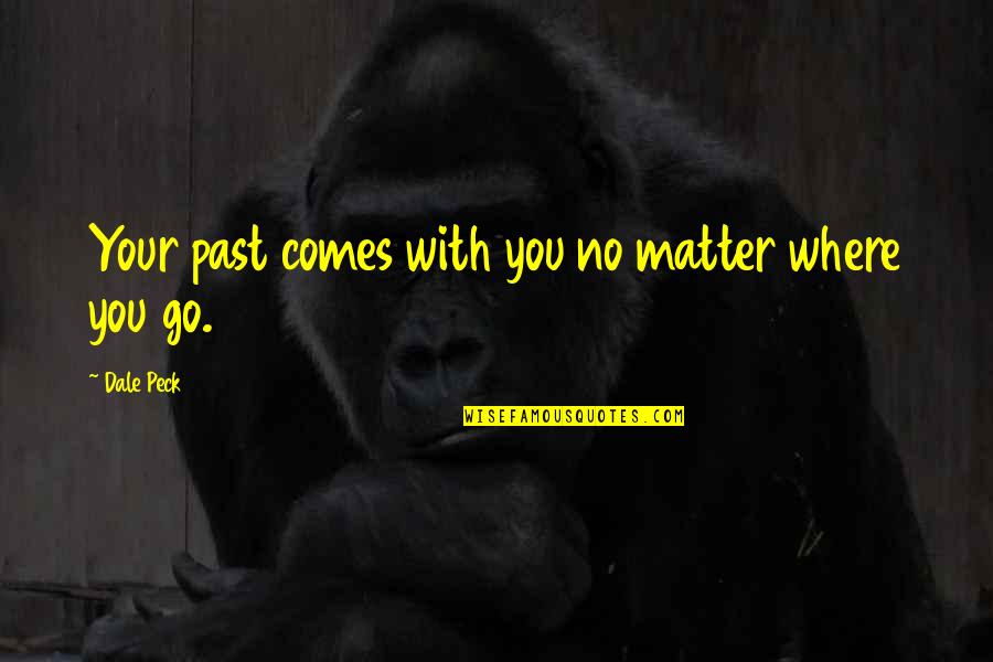 Live Unapologetically Quotes By Dale Peck: Your past comes with you no matter where