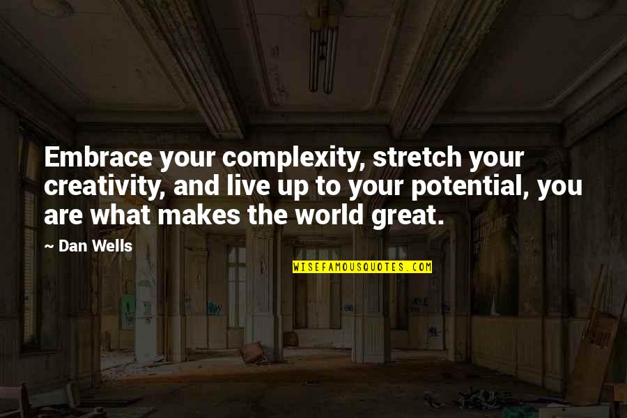 Live Up To Potential Quotes By Dan Wells: Embrace your complexity, stretch your creativity, and live