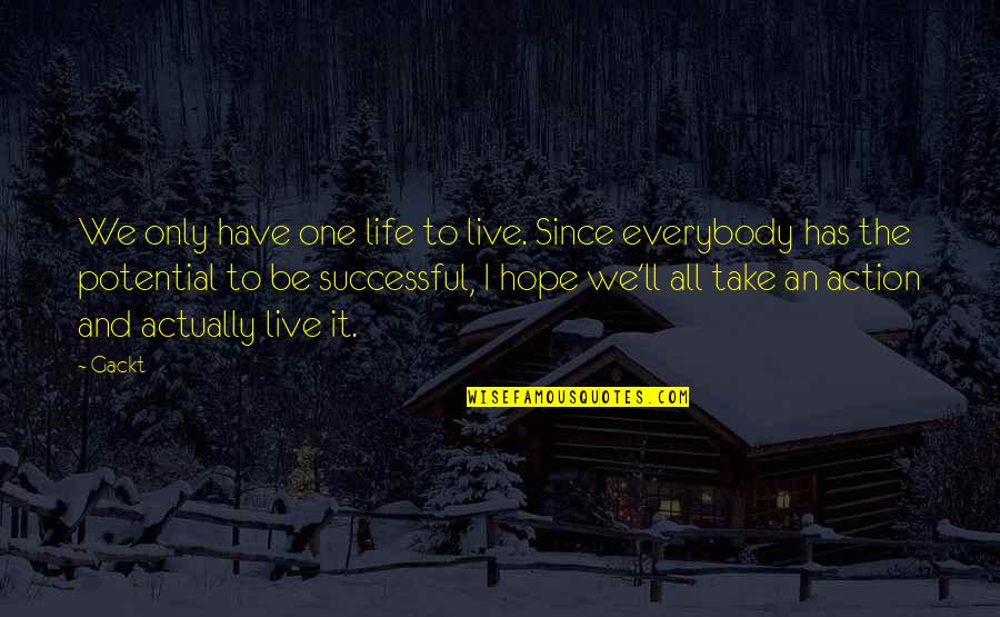 Live Up To Potential Quotes By Gackt: We only have one life to live. Since