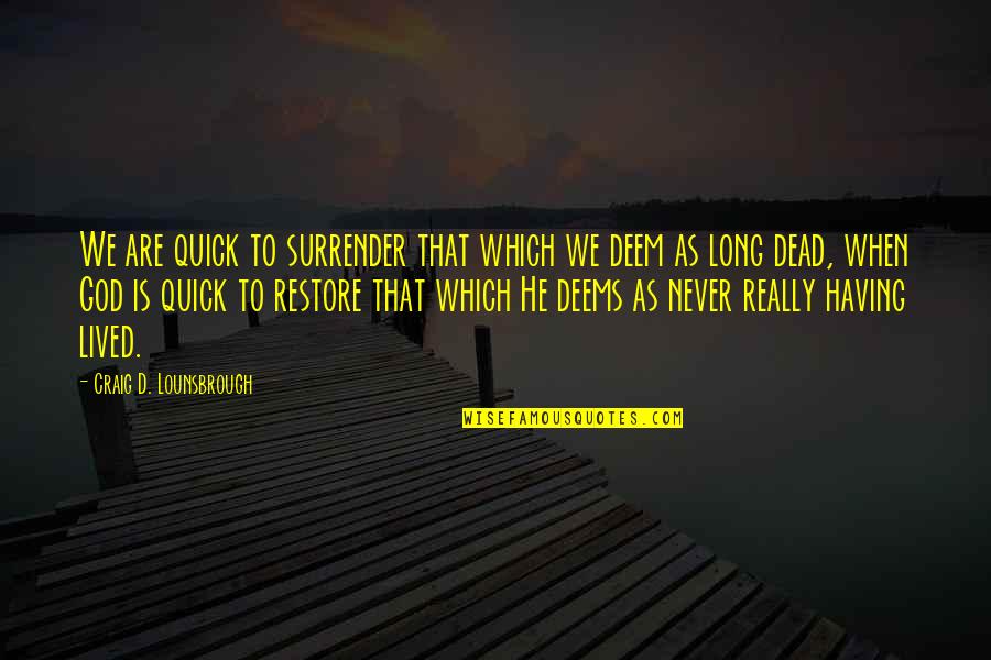 Live Up To Quotes By Craig D. Lounsbrough: We are quick to surrender that which we