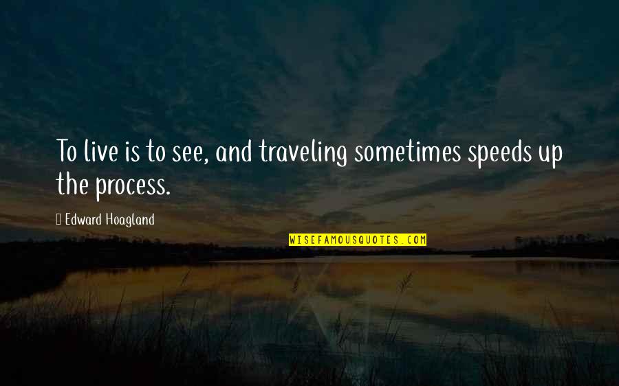 Live Up To Quotes By Edward Hoagland: To live is to see, and traveling sometimes