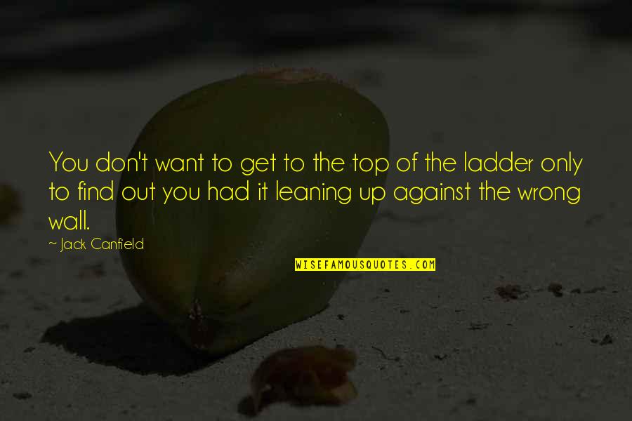 Live Up To Quotes By Jack Canfield: You don't want to get to the top
