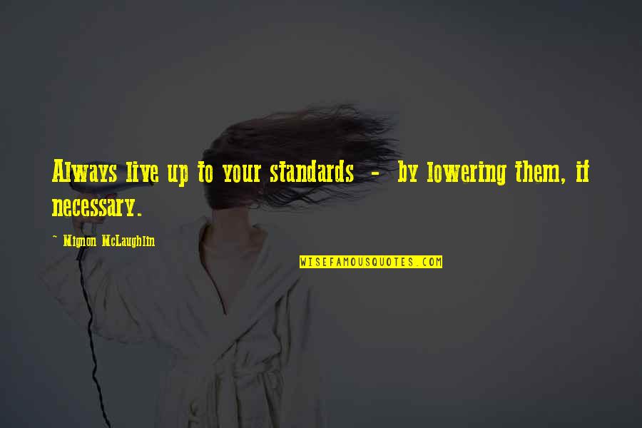 Live Up To Quotes By Mignon McLaughlin: Always live up to your standards - by