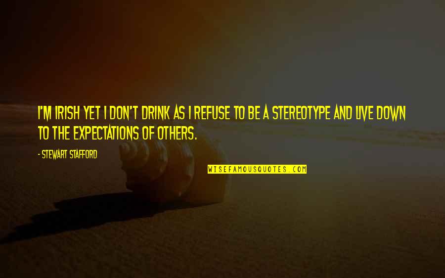 Live Up To The Expectations Of Others Quotes By Stewart Stafford: I'm Irish yet I don't drink as I