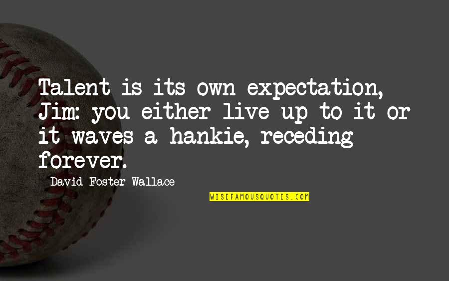 Live Up To Your Expectation Quotes By David Foster Wallace: Talent is its own expectation, Jim: you either