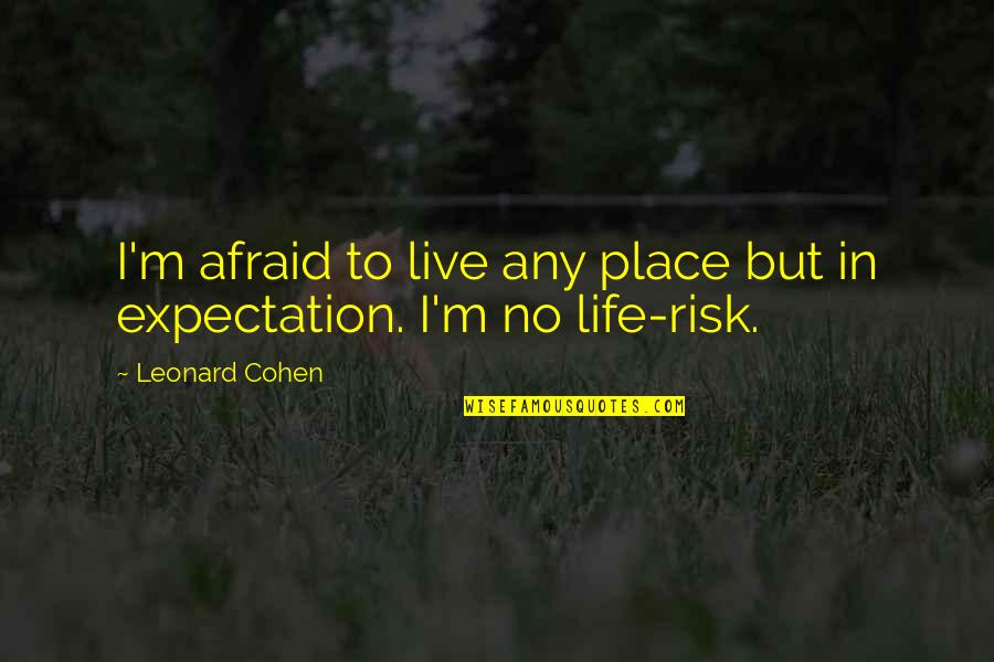 Live Up To Your Expectation Quotes By Leonard Cohen: I'm afraid to live any place but in