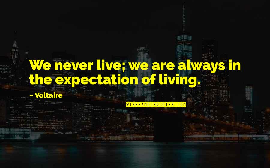 Live Up To Your Expectation Quotes By Voltaire: We never live; we are always in the