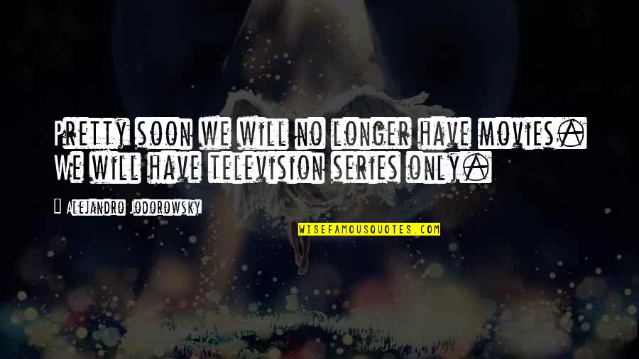 Live Ur Own Life Quotes By Alejandro Jodorowsky: Pretty soon we will no longer have movies. Live Ur Own Life Quotes By Alejandro Jodorowsky: Pretty soon we will no longer have movies.