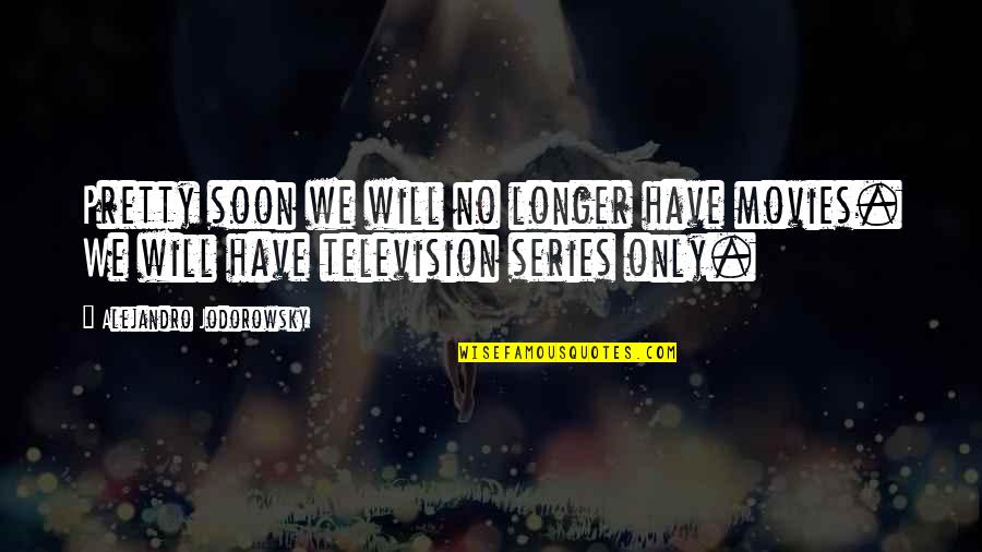 Live Ur Own Life Quotes By Alejandro Jodorowsky: Pretty soon we will no longer have movies.