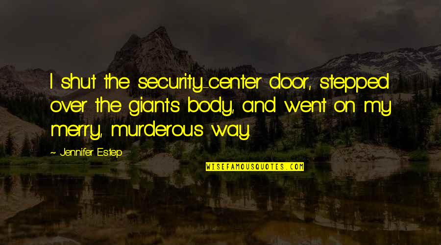 Live Ur Own Life Quotes By Jennifer Estep: I shut the security-center door, stepped over the Live Ur Own Life Quotes By Jennifer Estep: I shut the security-center door, stepped over the