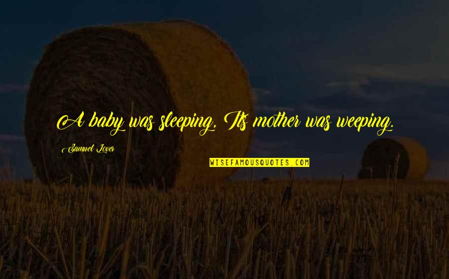 Live Ur Own Life Quotes By Samuel Lover: A baby was sleeping, Its mother was weeping. Live Ur Own Life Quotes By Samuel Lover: A baby was sleeping, Its mother was weeping.