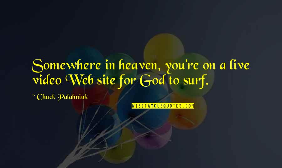 Live Video Quotes By Chuck Palahniuk: Somewhere in heaven, you're on a live video Live Video Quotes By Chuck Palahniuk: Somewhere in heaven, you're on a live video