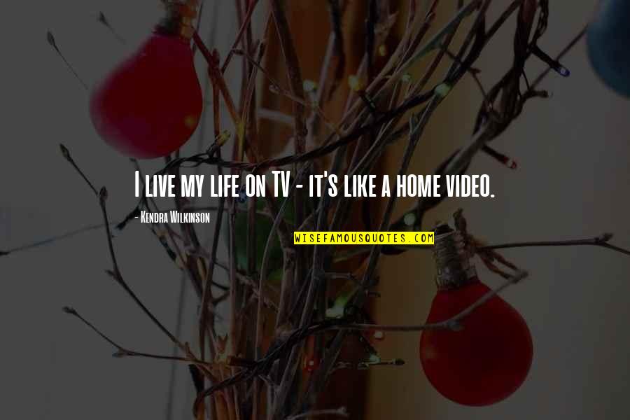 Live Video Quotes By Kendra Wilkinson: I live my life on TV - it's