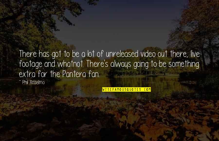 Live Video Quotes By Phil Anselmo: There has got to be a lot of Live Video Quotes By Phil Anselmo: There has got to be a lot of