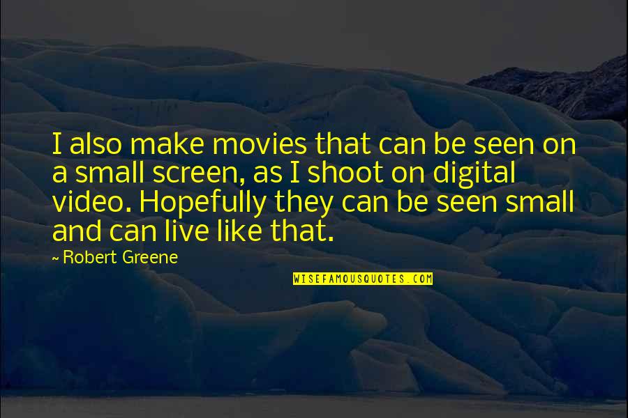 Live Video Quotes By Robert Greene: I also make movies that can be seen Live Video Quotes By Robert Greene: I also make movies that can be seen