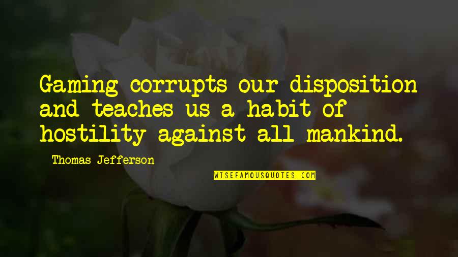 Live Video Quotes By Thomas Jefferson: Gaming corrupts our disposition and teaches us a