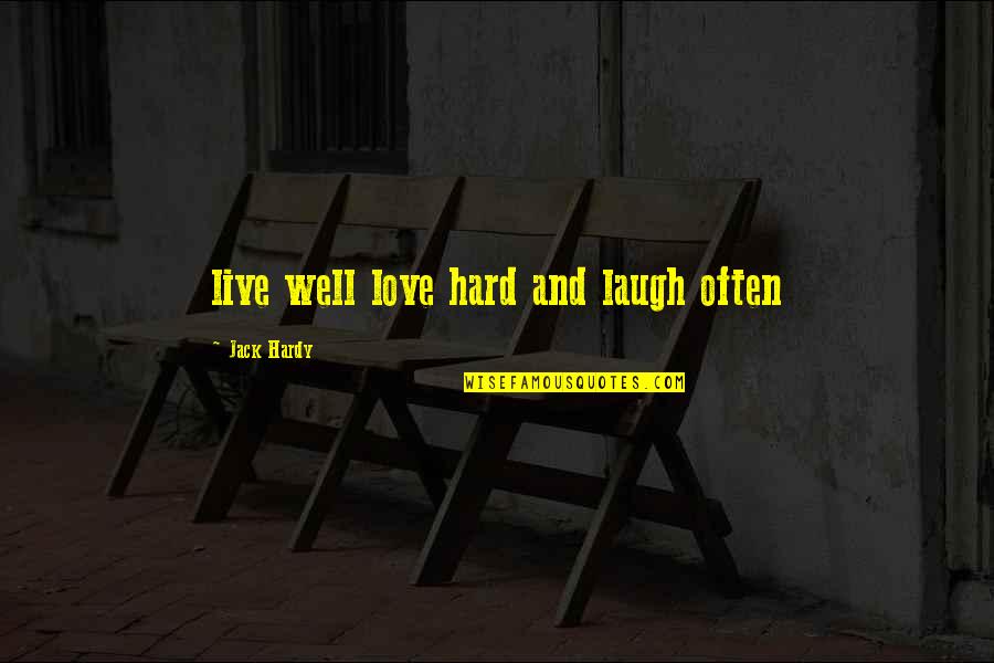 Live Well Laugh Often Quotes By Jack Hardy: live well love hard and laugh often