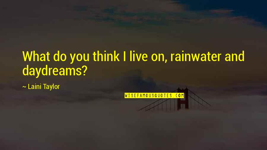Live What You Do Quotes By Laini Taylor: What do you think I live on, rainwater Live What You Do Quotes By Laini Taylor: What do you think I live on, rainwater